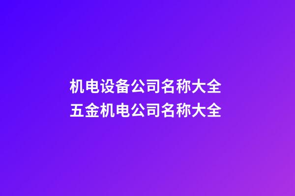 机电设备公司名称大全 五金机电公司名称大全-第1张-公司起名-玄机派